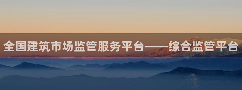 乐发平台出来的时间：全国建筑市场监管服务平台——综合监管平台