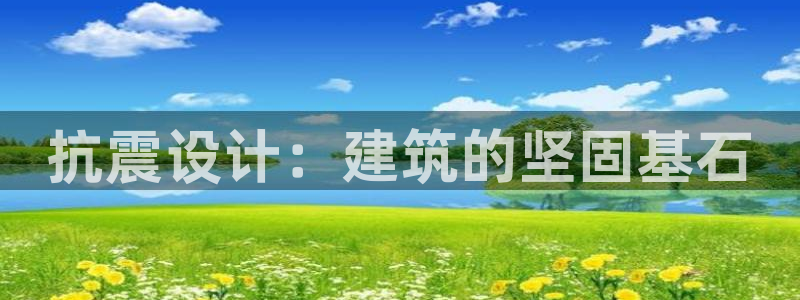 乐发平台注册资金多少：抗震设计：建筑的坚固基石