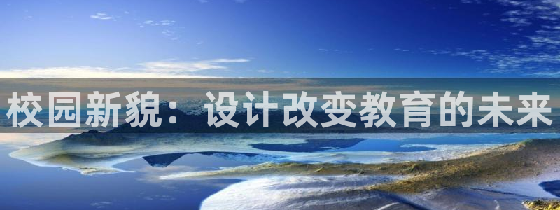 万发大平台乐透：校园新貌：设计改变教育的未来