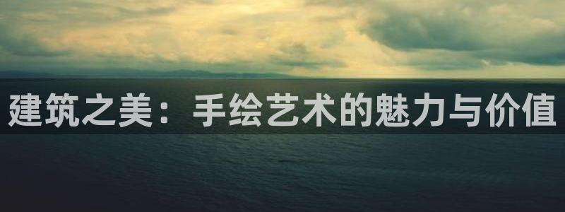 乐发稳平台邀请码：建筑之美：手绘艺术的魅力与价值