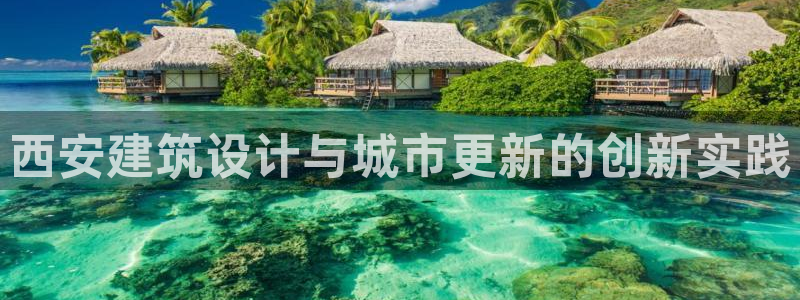 乐发平台注册资金多少钱：西安建筑设计与城市更新的创新实践